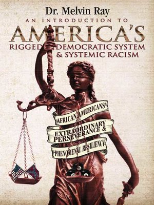 cover image of An Introduction to America's Rigged Democratic System and Systemic Racism:: African Americans' Extraordinary Perseverance and Phenomenal Resiliency
